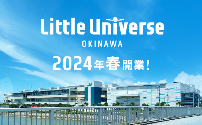 「Little Universe OKINAWA」2024年4月29日グランドオープン決定！